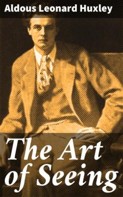 The Art of Seeing - Aldous Leonard Huxley