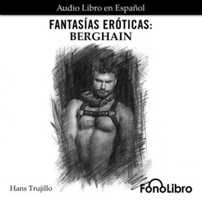 Fantasías Eróticas. Berghain (abreviado) - Hans Trujillo