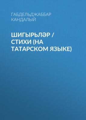 Шигырьләр / Стихи (на татарском языке) - Габделджаббар Кандалый