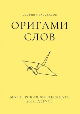 Оригами слов, сборник рассказов. Мастерская WriteCreate – 2021, август - Елена Смирнова