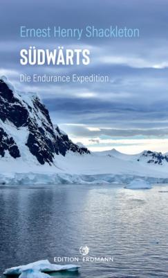 Südwärts - Die Endurance Expedition - Sir Ernest Henry Shackleton