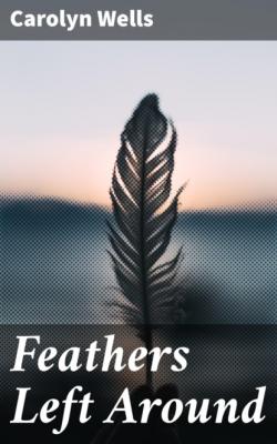 Feathers Left Around - Carolyn  Wells