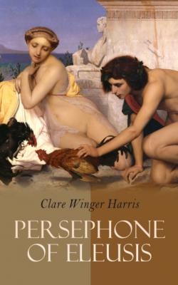 Persephone of Eleusis - Clare Winger Harris