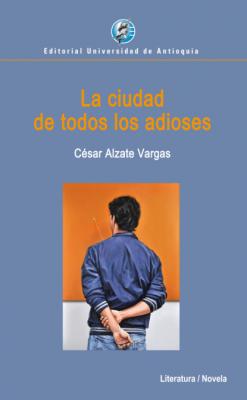 La ciudad de todos los adioses - César Alzate Vargas