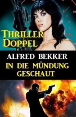 In die Mündung geschaut: Thriller Doppel - Alfred Bekker