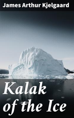 Kalak of the Ice - James Arthur Kjelgaard
