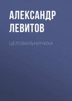 Целовальничиха - Александр Левитов