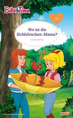Bibi & Tina - Wo ist die Eichhörnchen-Mama? - Dorothea Flechsig