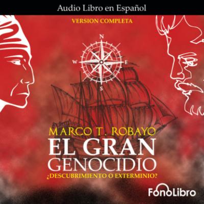 El Gran Genocidio - ¿Descubrimiento o Exterminio? (abreviado) - Marco T. Robayo