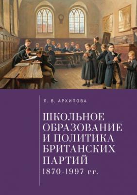 Школьное образование и политика британских партий (1870–1997 гг.) - Л. В. Архипова