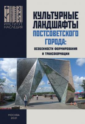 Культурные ландшафты постсоветского города: особенности формирования и трансформации - Коллектив авторов