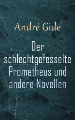 Der schlechtgefesselte Prometheus und andere Novellen  - Андре Жид