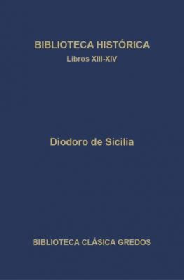 Biblioteca histórica. Libros XIII-XIV - Diodoro de Sicilia