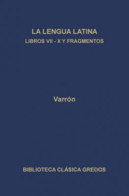 La linua latina. Libros VII-X y fragmentos - Varrón