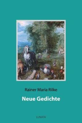 Neue Gedichte - Rainer Maria Rilke
