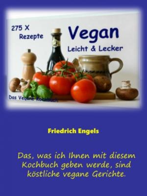 Vegan - Leicht & Lecker - 275 Rezepte - Friedrich Engels