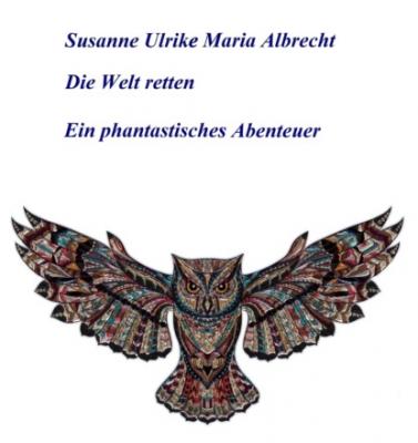 Die Welt retten - Susanne Ulrike Maria Albrecht