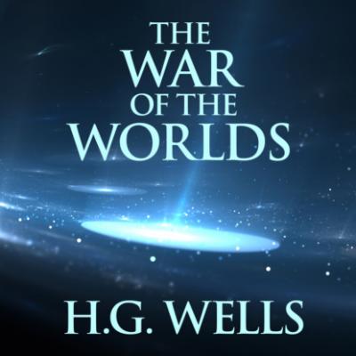War of the Worlds (Unabridged) - H. G. Wells