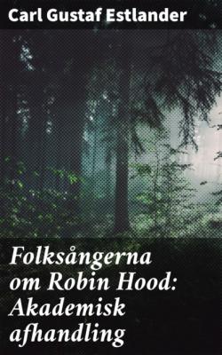 Folksångerna om Robin Hood: Akademisk afhandling - Carl Gustaf Estlander