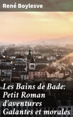 Les Bains de Bade: Petit Roman d'aventures Galantes et morales - Boylesve René