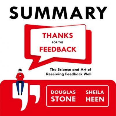 Summary: Thanks for the Feedback. The Science and Art of Receiving Feedback Well. Douglas Stone, Sheila Heen - Smart Reading
