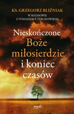 Nieskończone Boże Miłosierdzie i koniec czasów - Ks. Grzegorz Bliźniak