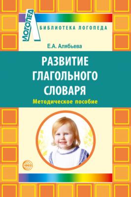 Развитие глагольного словаря у детей с речевыми нарушениями - Е. А. Алябьева