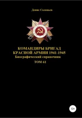 Командиры бригад Красной Армии 1941-1945 Том 61 - Денис Юрьевич Соловьев