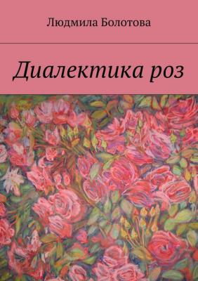 Диалектика роз - Людмила Болотова