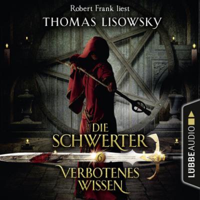 Verbotenes Wissen - Die Schwerter - Die High-Fantasy-Reihe 6 (Ungekürzt) - Thomas Lisowsky