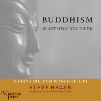 Buddhism Is Not What You Think - Finding Freedom Beyond Beliefs (Unabridged) - Steven Hagen
