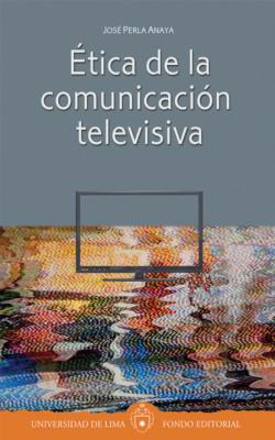 Ética de la comunicación televisiva - José Perla Anaya