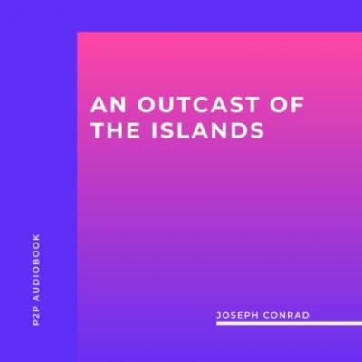 An Outcast Of The Islands (Unabridged) - Joseph Conrad