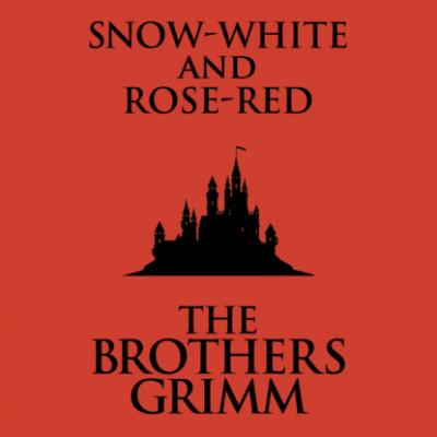 Snow-White and Rose-Red (Unabridged) - the Brothers Grimm