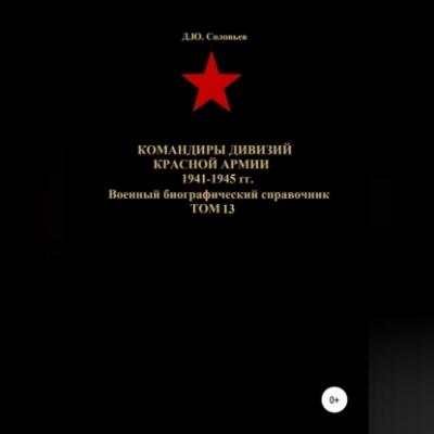 Командиры дивизий Красной Армии 1941-1945 гг. Том 13 - Денис Юрьевич Соловьев