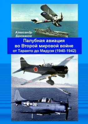 Палубная авиация во Второй мировой войне от Таранто до Мидуэя (1940—1942) - Александр Брюханов