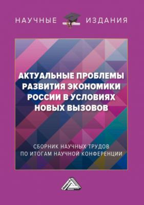 Актуальные проблемы развития экономики России в условиях новых вызовов - Группа авторов