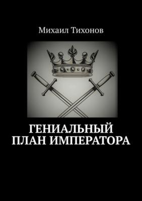 Гениальный план Императора - Михаил Тихонов