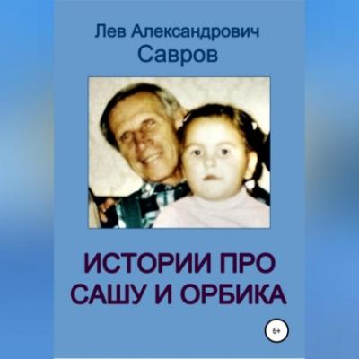 Истории про Сашу и Орбика - Лев Александрович Савров