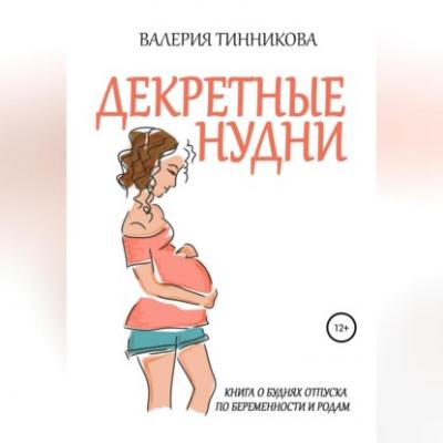 Декретные нудни. Книга о буднях отпуска по беременности и родам - Валерия Тинникова