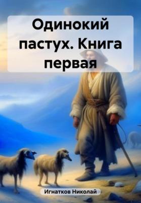 Одинокий пастух. Книга первая - Николай Викторович Игнатков