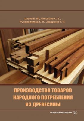 Производство товаров народного потребления из древесины - Е. М. Царев
