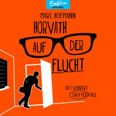 Horvath auf der Flucht - Des Lehrers dritter Fall - Lehrer Horvath ermittelt, Band 3 (ungekürzt) - Marc Hofmann