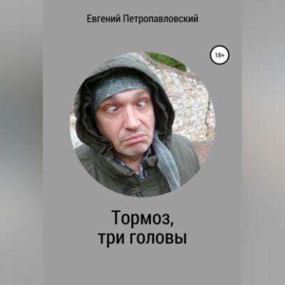 Тормоз, три головы - Евгений Петропавловский