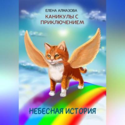 Небесная история, или Каникулы с приключением - Елена Алмазова