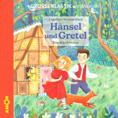 Die ZEIT-Edition - Große Klassik kinderleicht, Hänsel und Gretel - Eine Märchenoper - Engelbert Humperdinck