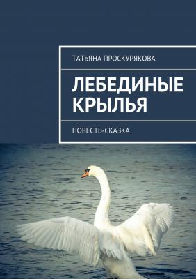 Лебединые крылья - Татьяна Проскурякова