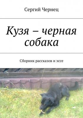 Кузя – черная собака. Сборник рассказов и эссе - Сергий Чернец