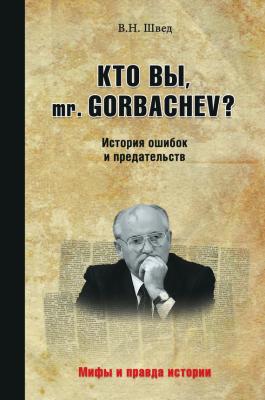 Кто вы, mr. Gorbachev? История ошибок и предательств - Владислав Швед