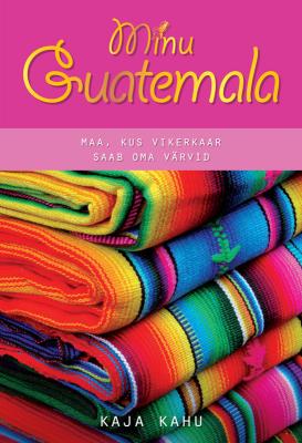 Minu Guatemala - Kaja Kahu